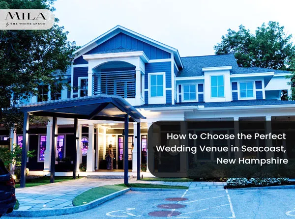 How to Choose the Perfect Wedding Venue in Seacoast, New Hamshire